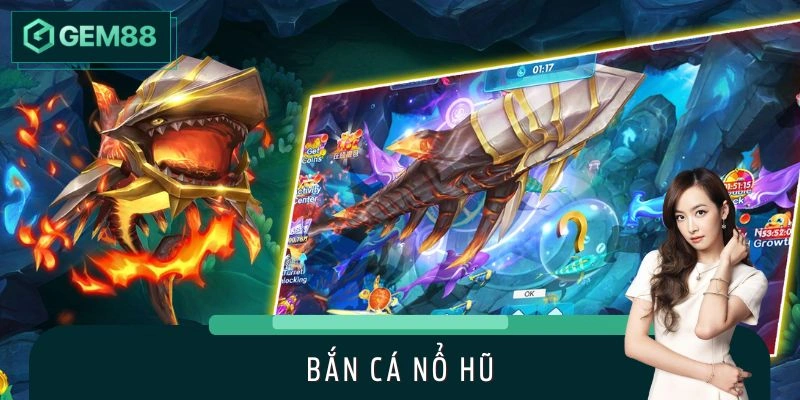 Bắn Cá Nổ Hũ Tại GEM88 - Giải Trí Sôi Động, Cơ Hội Trúng Lớn