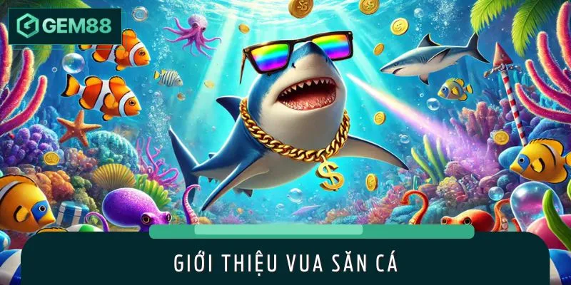 Thông tin tổng quan về game Vua săn cá