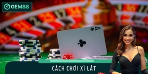 Cách Chơi Xì Lát Siêu Đơn Giản, Thắng Lớn Trong Phút Chốc
