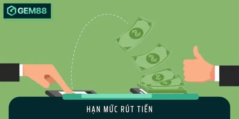 Thực hiện đúng hạn mức rút tiền GEM88