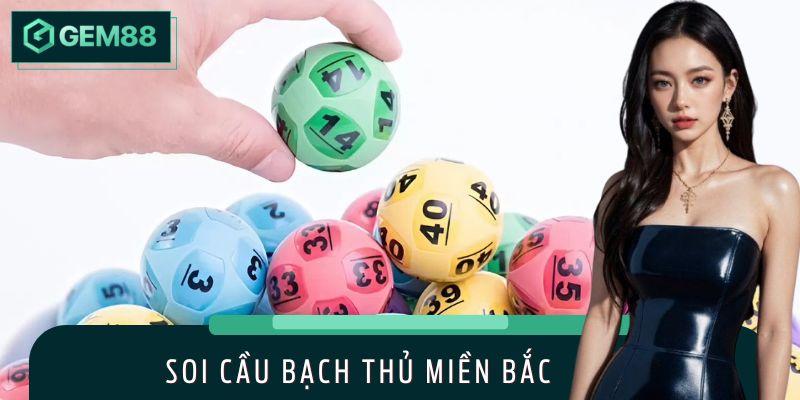Bí Kíp Soi Cầu Bạch Thủ Miền Bắc - Chốt Số Đẹp, Thắng Lớn